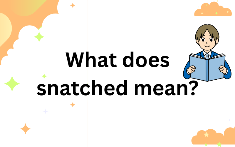 what does snatched mean