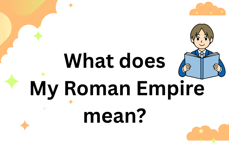 what does my roman empire mean